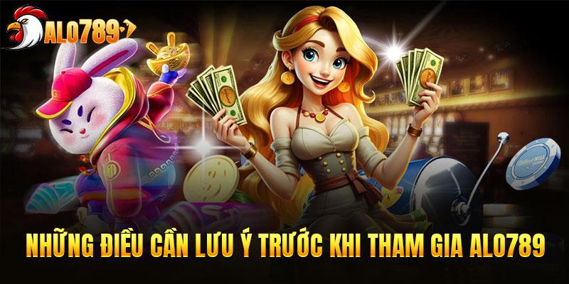 Những điều cần lưu ý trước khi tham gia ALO789